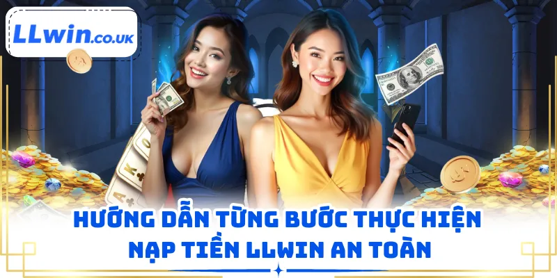 Hướng dẫn từng bước thực hiện nạp tiền LLWIN an toàn